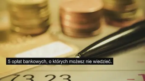 Pięć opłat bankowych, o których możesz nie wiedzieć