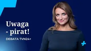 "Uwaga - pirat!" - debata w TVN24+
