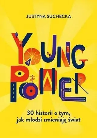 Justyna Suchecka "Young power! 30 historii o tym, jak młodzi zmieniają świat"
