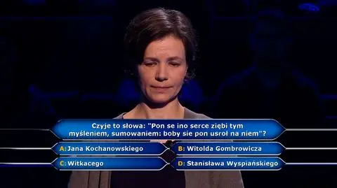 "Pon se ino serce ziębi tym myśleniem, sumowaniem". Czyje to słowa? Pytanie z "Milionerów"