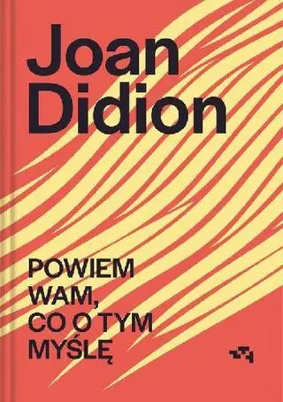 Joan Didion "Powiem wam, co o tym myślę"