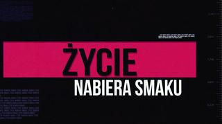 Życie nabiera smaku